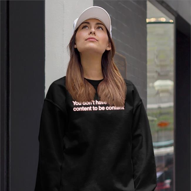 You Don't Have To Post Content To Be Content Hoodie ShirtsThatGoHard