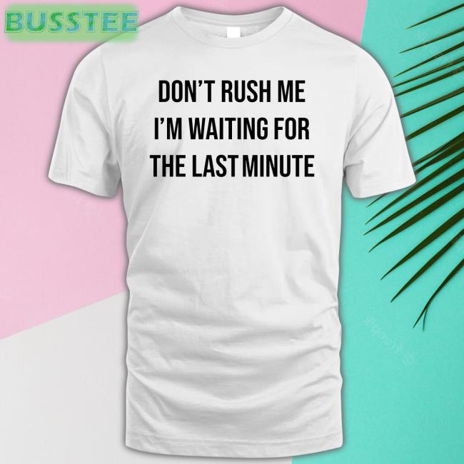 Weird Thrift Store Shirts Strangethrift Don't Rush Me I'm Waiting Shirt