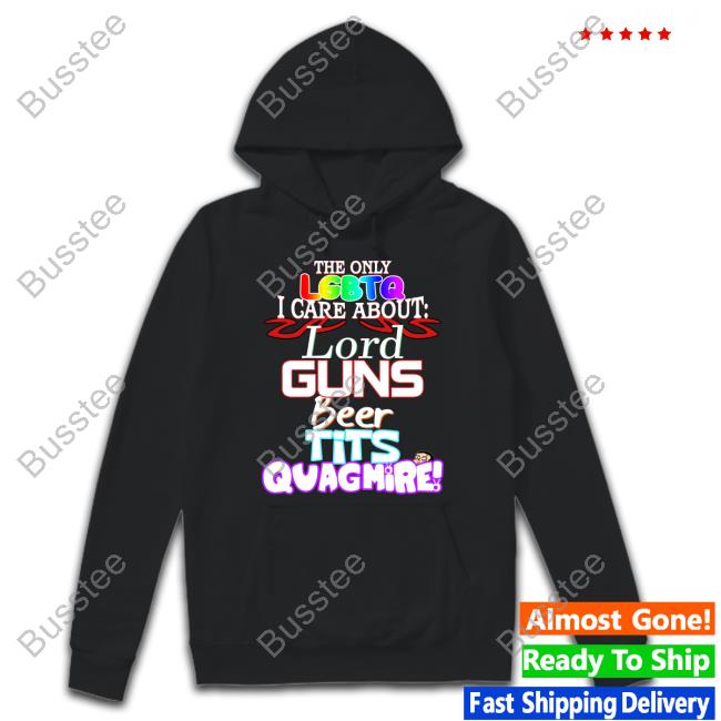 The Only Lgbtq I Care About Lord Guns Beer Tits Quagmire Shirt