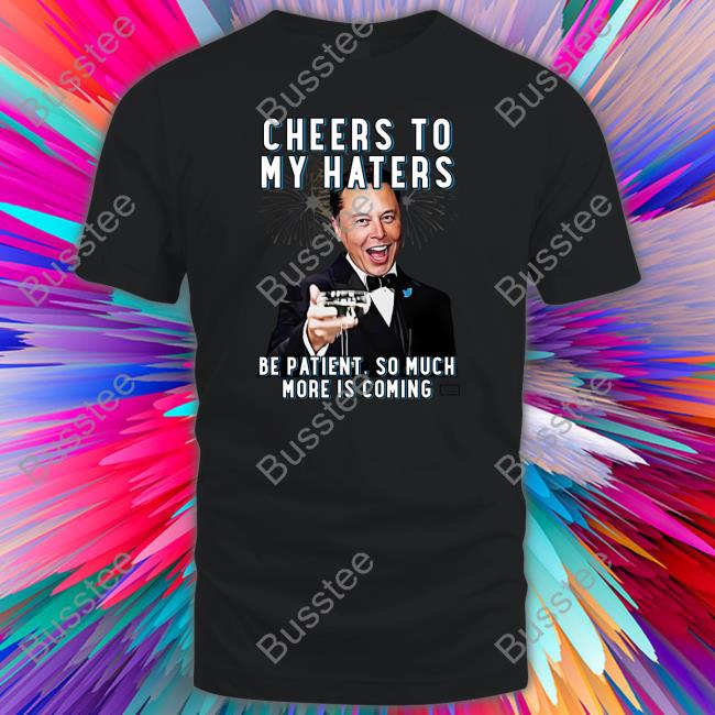 Freedom Speaks Up Store Cheers To My Haters Be Patient So Much More Is Coming Shirt Seth Weathers