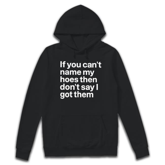 Official If You Can’T Name My Hoes Then Don’T Say I Got Them Sweatshirts