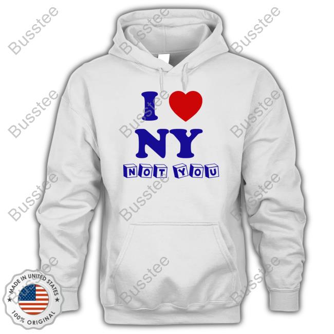 O-Mighty I Love Ny Not You T-Shirt, Hoodie, Tank Top, Sweater And Long Sleeve T-Shirt