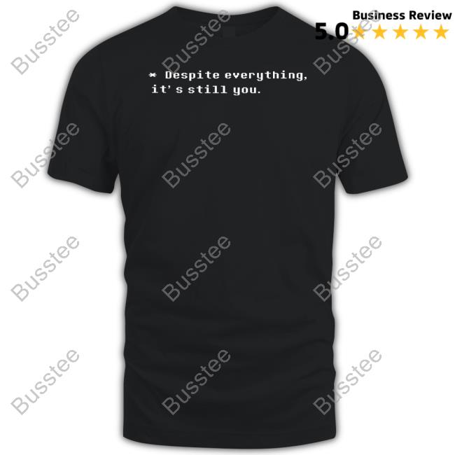 Despite Everything It's Still You Gamer Unisex T Shirt