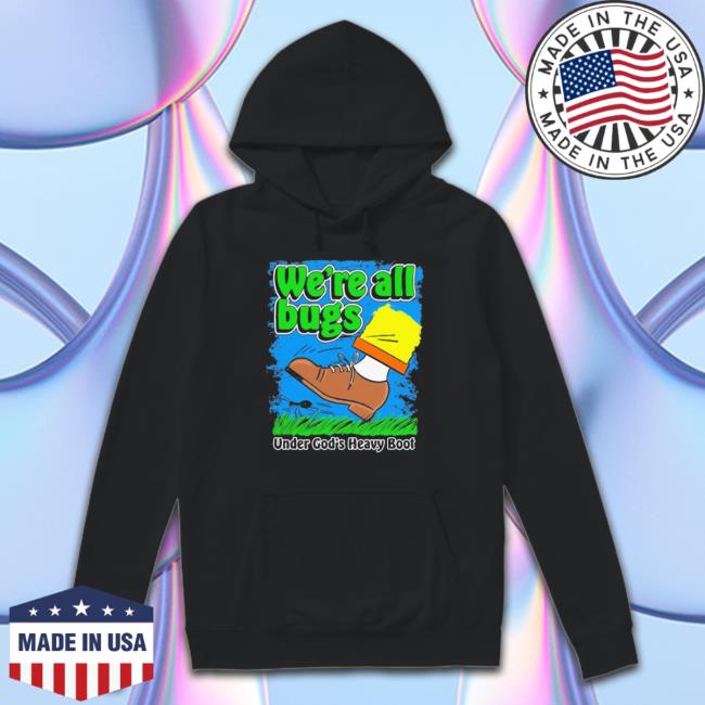 Original We’Re All Bugs Under God’S Heavy Boot shirt, hoodie, tank top, sweater and long sleeve t-shirt