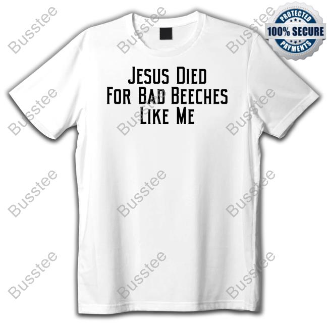 Jesus Died For Bad Beeches Like Me Sweatshirt