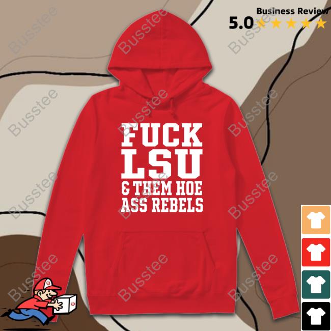 Fuck Lsu And Them Hoe Ass Rebels Tee Shirt
