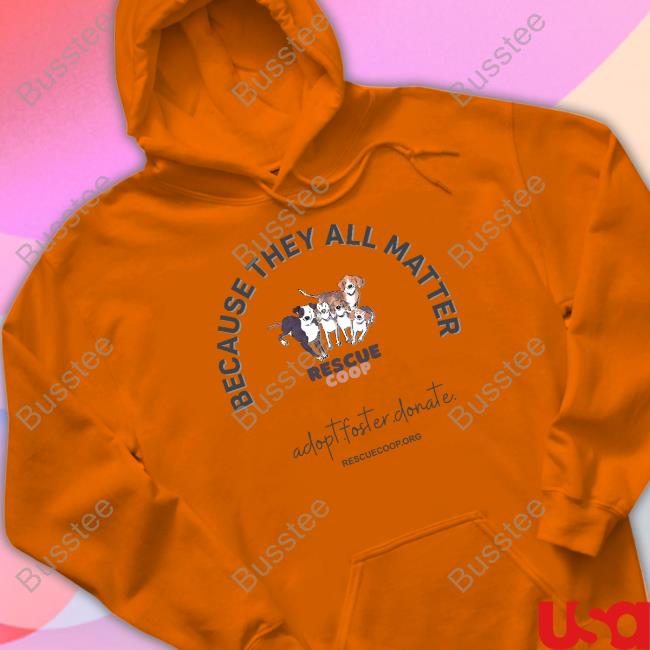 Rescue Coop Store Because They All Matter Tee Shirt