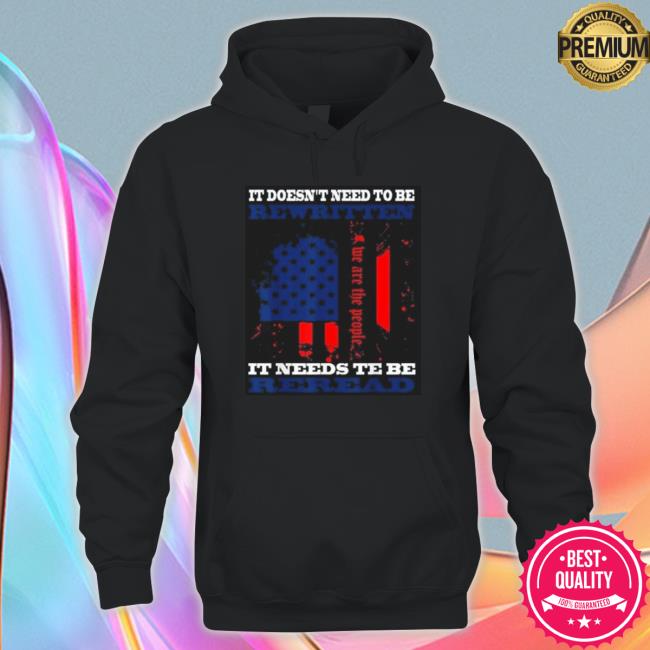 It Doesn’T Need To Be Rewritten We The People Constitution It Needs To Be Reread Long Sleeve Shirt