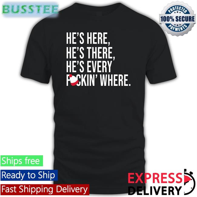 Jp_Yankeesgirl He's Here He's There He's Every Fuckin' Where Tee Shirt