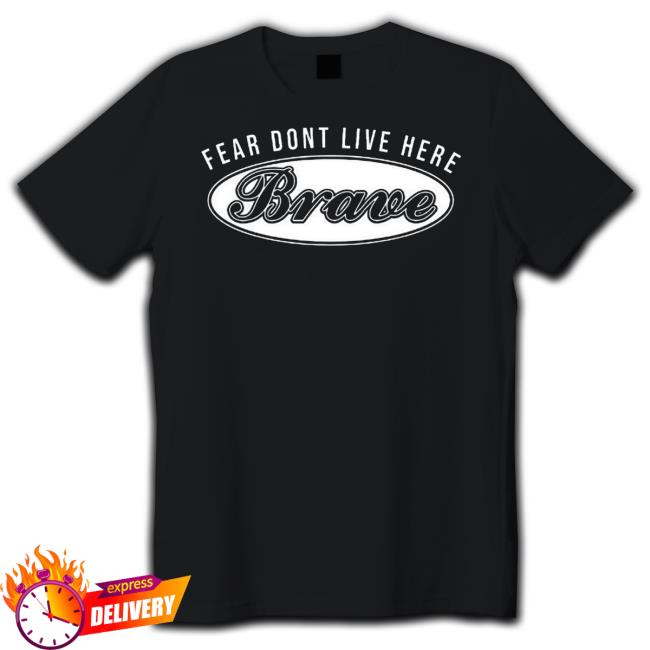 Official Fear Dont Live Here Brave T-Shirt