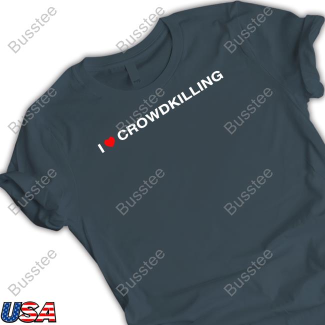 I Love Crowdkilling Tee