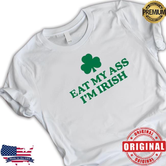 Eat My Ass I’M Irish shirt