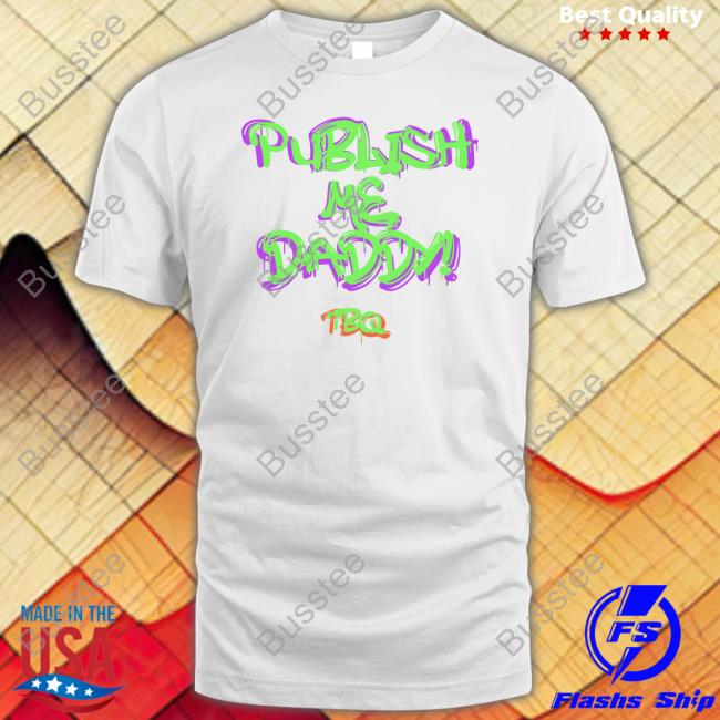 Publish Me Daddy Tbq Tee Tbquarterly