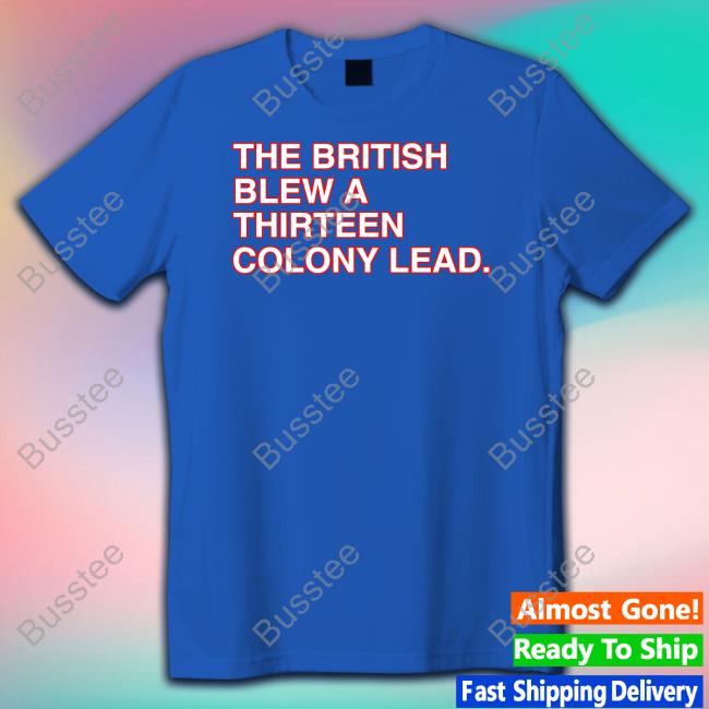 The British Blew A Thirteen Colony Lead T Shirts Obviousshirts Store