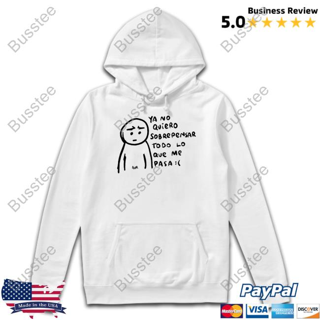 Sad Ya No Quiero Sobrepensar To Do Lo Que Me Pasa Hoodie