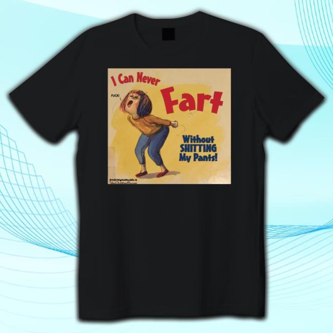 Original I Can Never Fart Without Shitting My Pants New Shirt