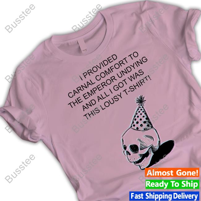 I Provided Carnal Comfort To The Emperor Undying And All I Got Was This Lousy T-Shirt! Hoodie