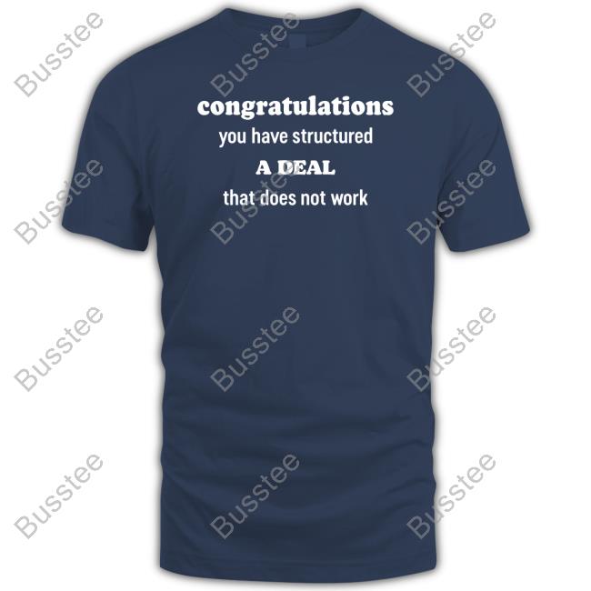 Bruce Marks Congratulations You Have Structured A Deal That Does Not Work Shirt