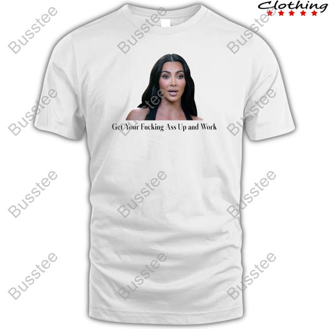 Khloe Kardashian Wearing Get Your Fucking Ass Up And Work Tee Shirt