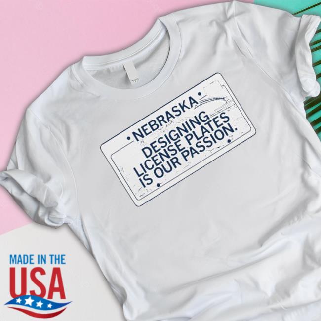 Nebraska Designing License Plates Is Our Passion shirt