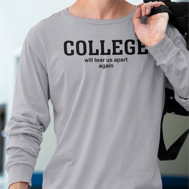 College Will Tear Us Apart Again Hoodie Shirtsthtgohard
