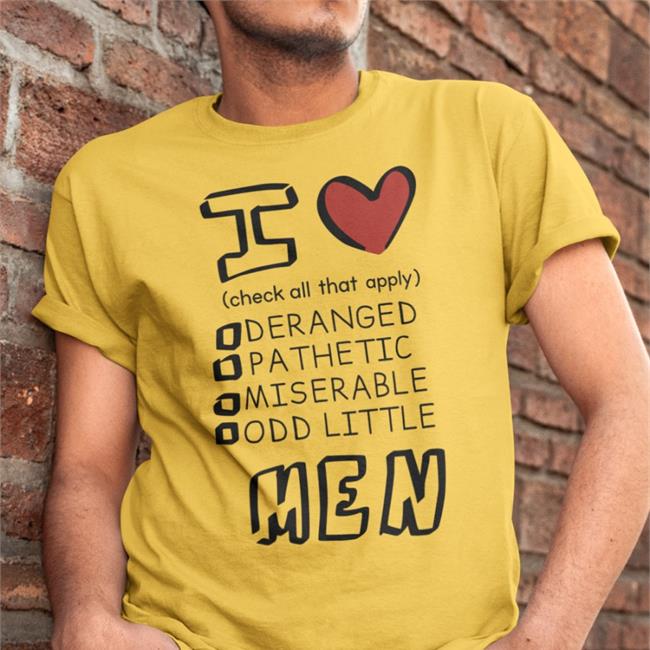 I Love Men Check All That Apply Deranged Pathetic Tee Canaryyblue