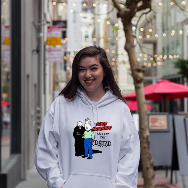 Good Morning Let's Get This Dread Shirts Goodshirts Store