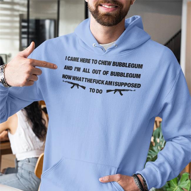 I Came Here To Chew Bubblegum Sweatshirt