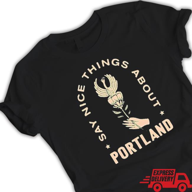 Say Nice Things About Portland Rose Bird shirt, hoodie, tank top, sweater and long sleeve t-shirt