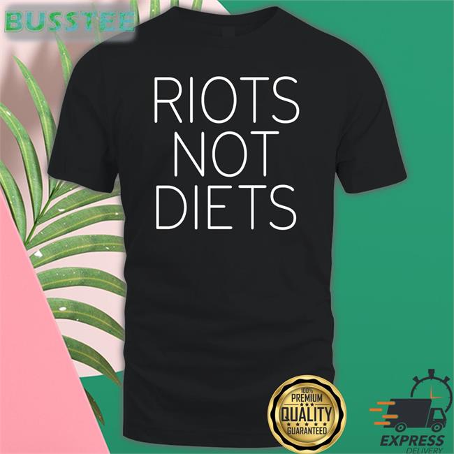 Riots Not Diets Shirts