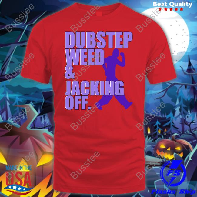 Dubstep Weed And Jacking Off Tee