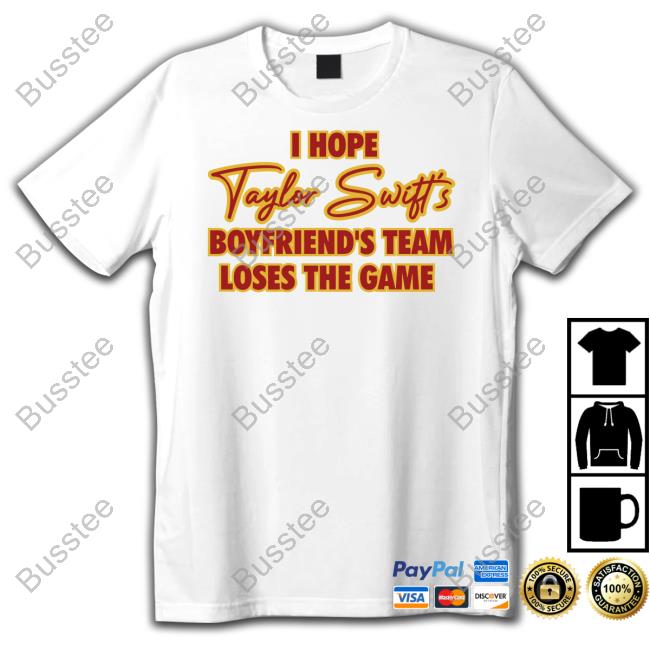 I Hope Taylor Swift's Boyfriend's Team Loses The Game T-Shirt