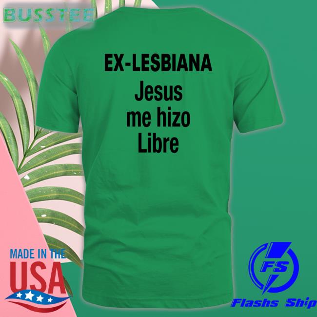 Ex Lesbiana Jesus Me Hizo Libre T Shirt