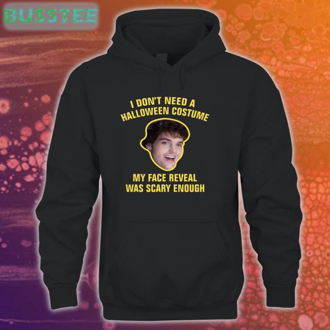 I Don't Need A Halloween Costume My Face Reveal Was Scary Enough Tee Shirt
