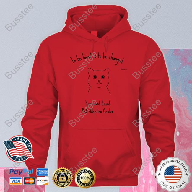Fishtopher The Cat To Be Loved Is To Be Changed Homeward Bound Pet Adoption Center Unisex T Shirt