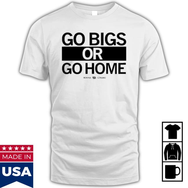 Go Big Or Go Home Monika Czinano 25 Shirt