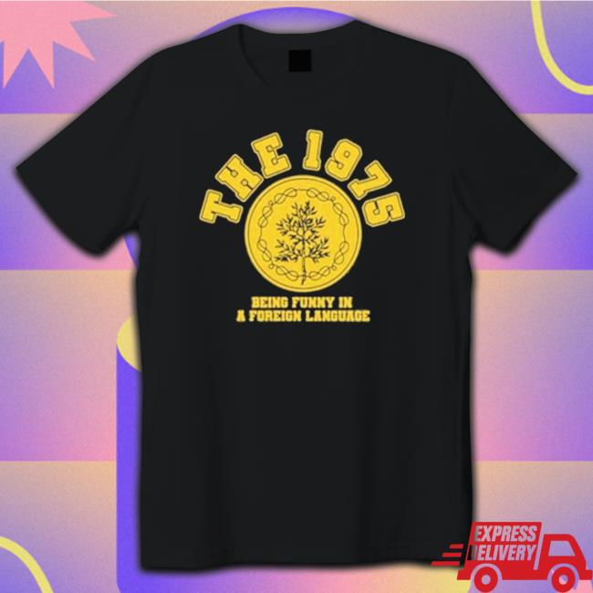 The 1975 Being Funny In A Foreign Language Shirt