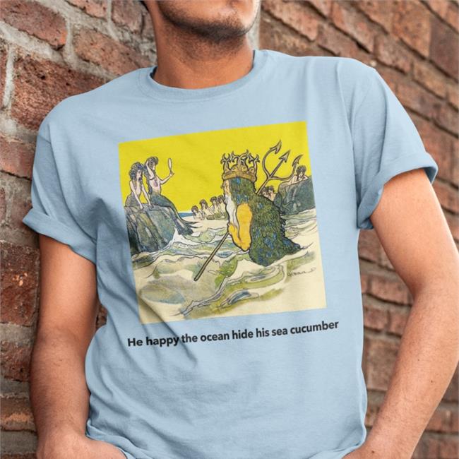 He Happy The Ocean Hide His Sea Cucumber Shirt Poorly Translated Shirts Store