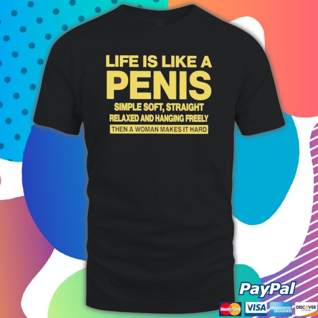 Official Life Is Like A Penis Simple Soft Straight Relaxed And Hanging Freely Shirts