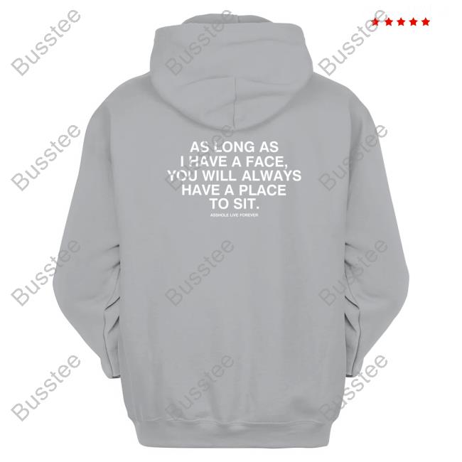 As Long As I Have A Face You Will Always Have A Place To Sit Shirts