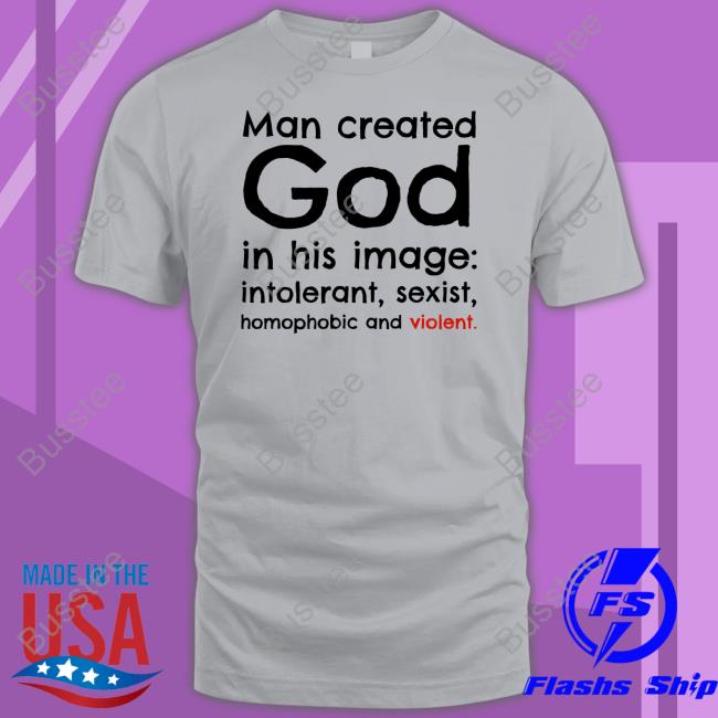 Toriatheisttori Man Created God In His Image Intolerant Sexist Homophobic And Violet Tee Toriatheisttori