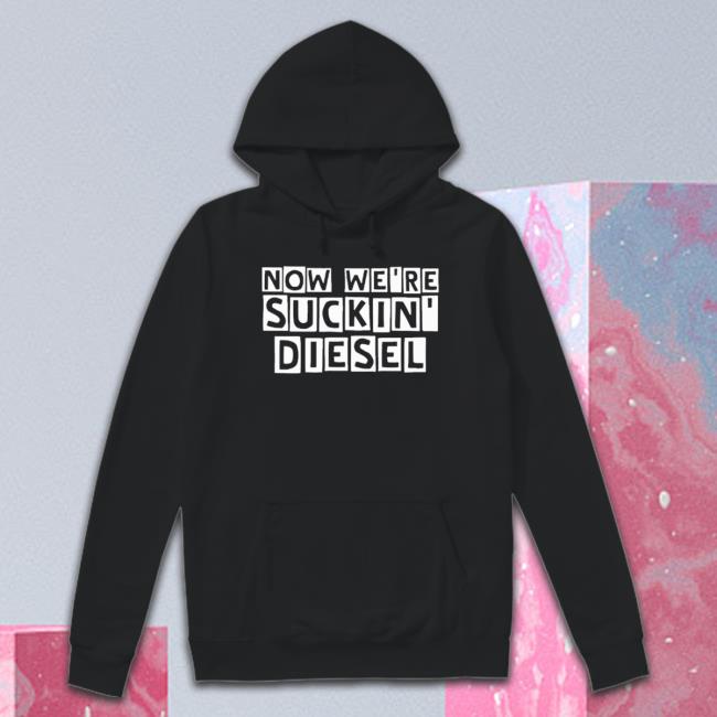 Official Now We’Re Suckin Diesel shirt