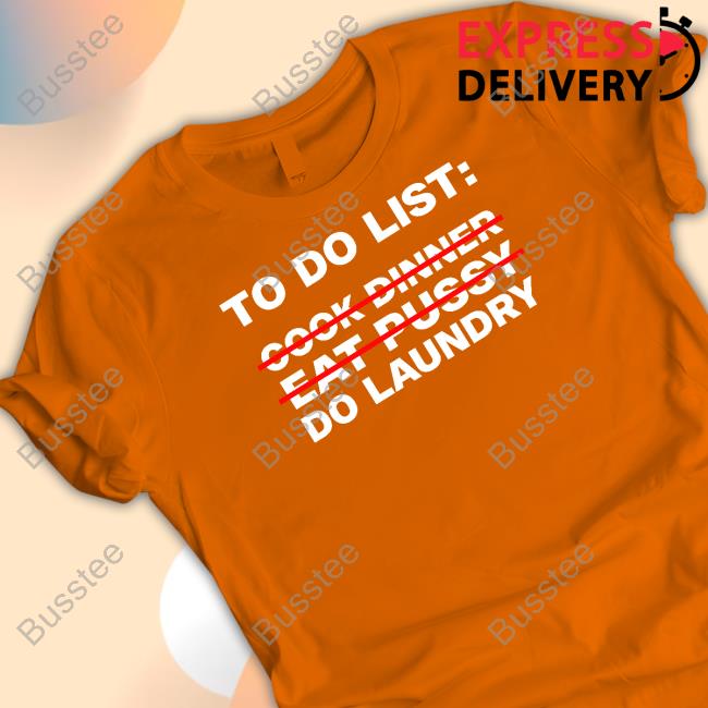 To Do List Cook Dinner Eat Pussy Do Laundry New Shirt Failhousebrand