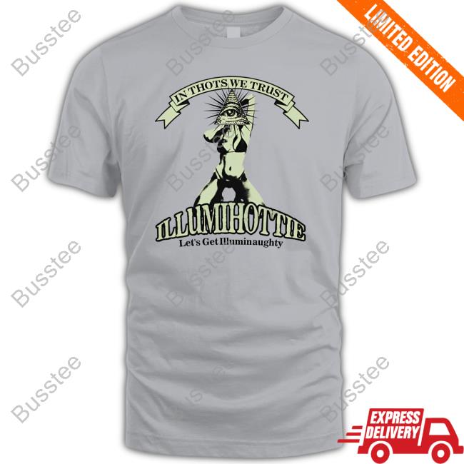 Got Funny In Thots We Trust Illumihottie Let's Get Illuminaughty Long Sleeve T Shirt Got Funny Merch In Thots We Trust Illumihottie Let's Get Illuminaughty Sweatshirt