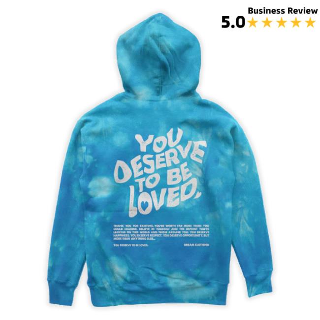 You Deserve To Be Loved Tie-Dye Hoodie Sweatshirt Blue You Deserve To Be Loved Tie-Dye Tee Blue