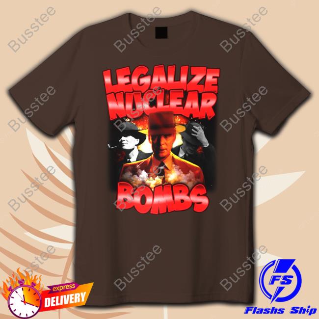 Designedbytheboys Store Legalize Nuclear Bombs Sweatshirt Designedbytheboys Legalize Nuclear Bombs Shirts