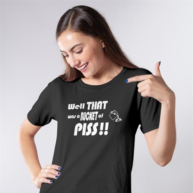 Shirts With Threatening Auras Well That Was A Bucket Of Piss Hoodie