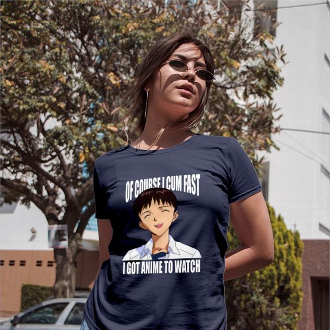 Shirts That Go Hard Shinji Ikari Of Course I Cum Fast I Got Anime To Watch Shirt