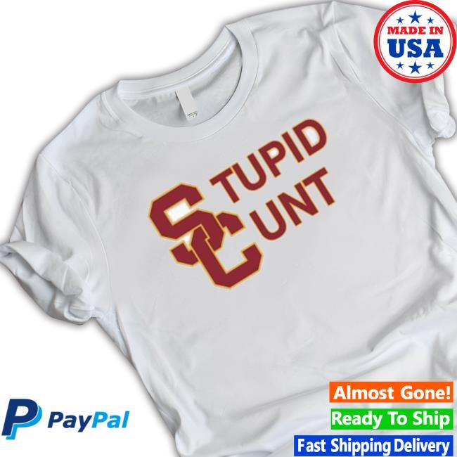 Best Usc Stupid Cunt Uni Shirt-Unisex 2023 Tee Shirt