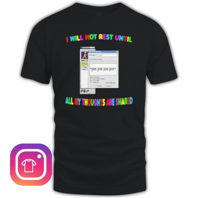 I Will Not Rest Until All My Thoughts Are Shared shirt